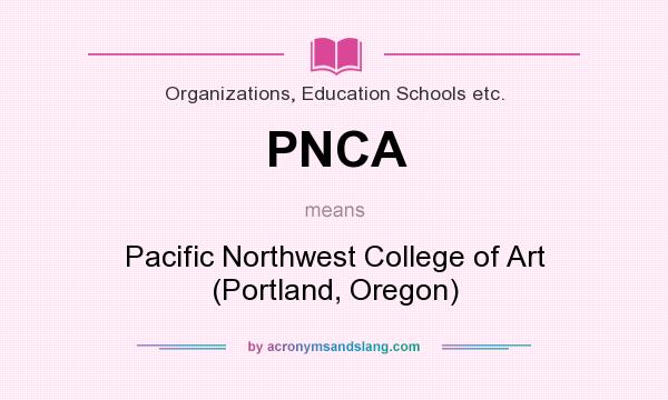 What does PNCA mean? It stands for Pacific Northwest College of Art (Portland, Oregon)