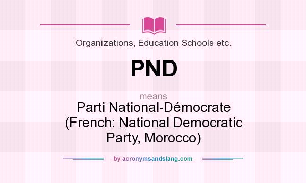 What does PND mean? It stands for Parti National-Démocrate (French: National Democratic Party, Morocco)