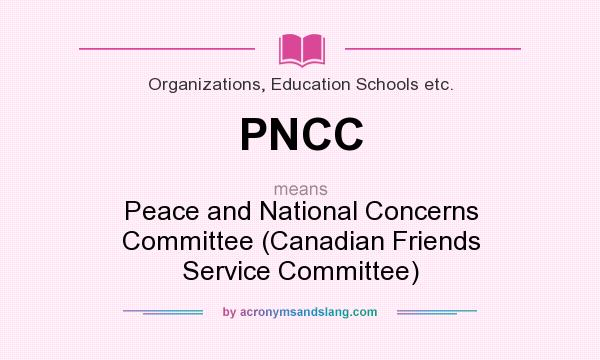 What does PNCC mean? It stands for Peace and National Concerns Committee (Canadian Friends Service Committee)