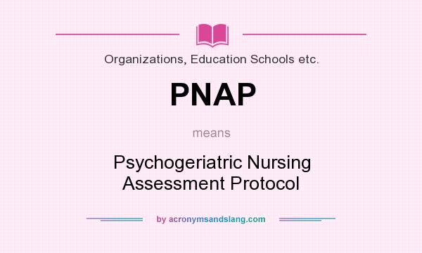What does PNAP mean? It stands for Psychogeriatric Nursing Assessment Protocol