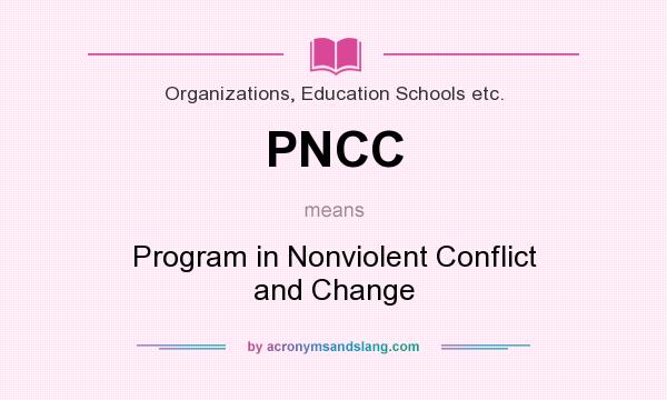 What does PNCC mean? It stands for Program in Nonviolent Conflict and Change