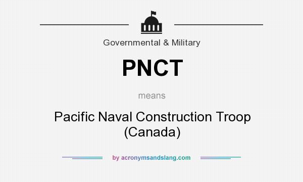 What does PNCT mean? It stands for Pacific Naval Construction Troop (Canada)