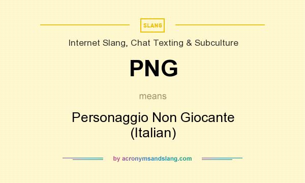 What does PNG mean? It stands for Personaggio Non Giocante (Italian)
