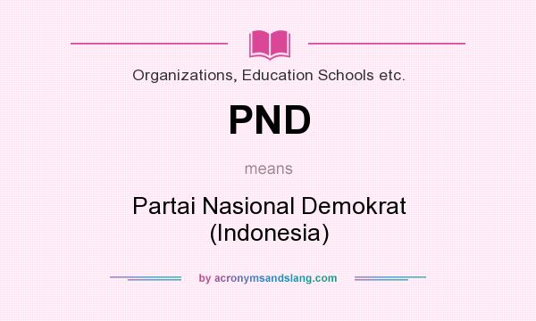 What does PND mean? It stands for Partai Nasional Demokrat (Indonesia)