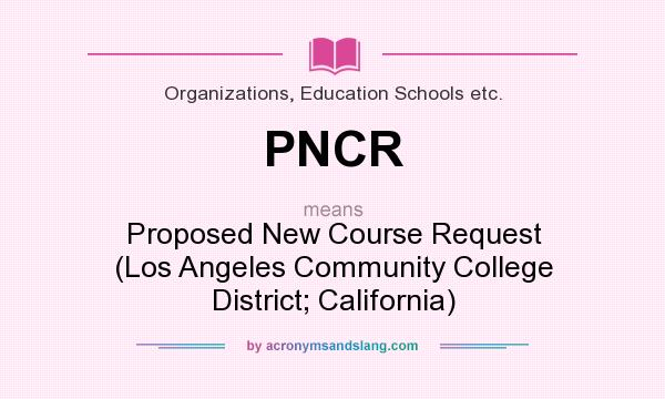 What does PNCR mean? It stands for Proposed New Course Request (Los Angeles Community College District; California)