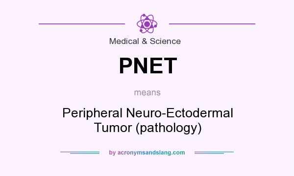 What does PNET mean? It stands for Peripheral Neuro-Ectodermal Tumor (pathology)