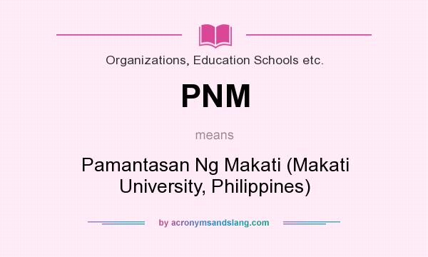 What does PNM mean? It stands for Pamantasan Ng Makati (Makati University, Philippines)