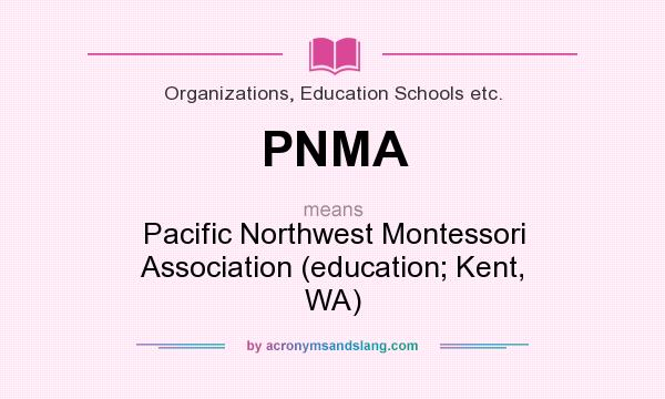 What does PNMA mean? It stands for Pacific Northwest Montessori Association (education; Kent, WA)