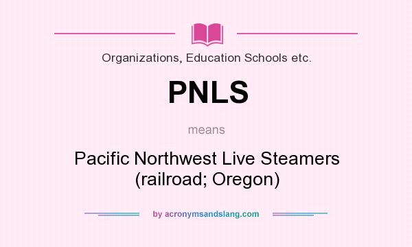 What does PNLS mean? It stands for Pacific Northwest Live Steamers (railroad; Oregon)