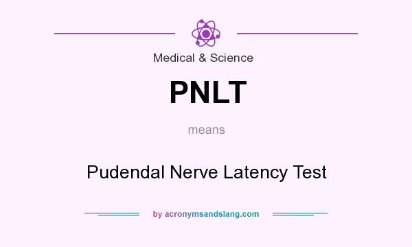 What does PNLT mean? It stands for Pudendal Nerve Latency Test