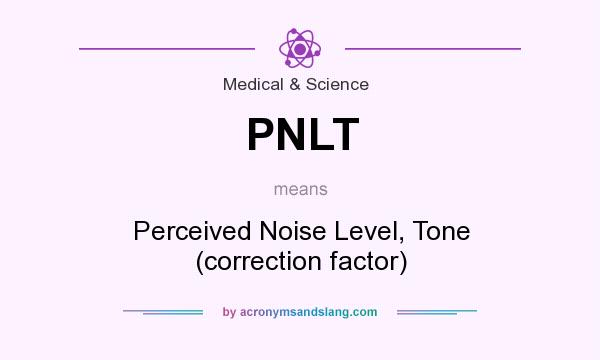 What does PNLT mean? It stands for Perceived Noise Level, Tone (correction factor)