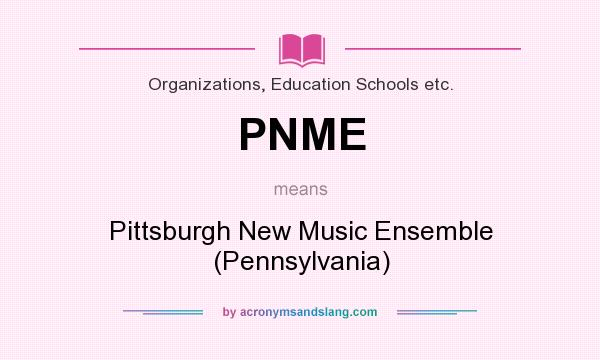 What does PNME mean? It stands for Pittsburgh New Music Ensemble (Pennsylvania)