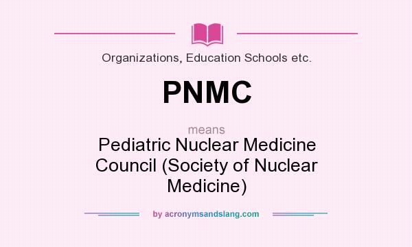 What does PNMC mean? It stands for Pediatric Nuclear Medicine Council (Society of Nuclear Medicine)