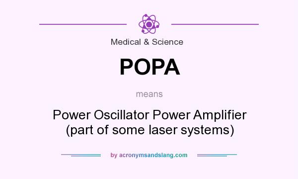 What does POPA mean? It stands for Power Oscillator Power Amplifier (part of some laser systems)