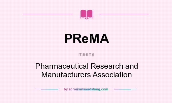 What does PReMA mean? It stands for Pharmaceutical Research and Manufacturers Association