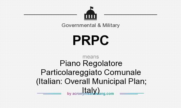 What does PRPC mean? It stands for Piano Regolatore Particolareggiato Comunale (Italian: Overall Municipal Plan; Italy)