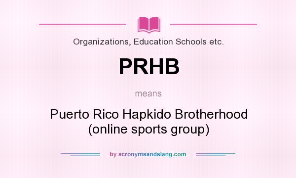 What does PRHB mean? It stands for Puerto Rico Hapkido Brotherhood (online sports group)