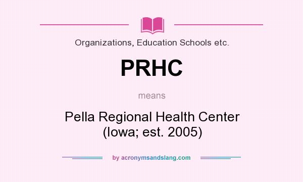 What does PRHC mean? It stands for Pella Regional Health Center (Iowa; est. 2005)