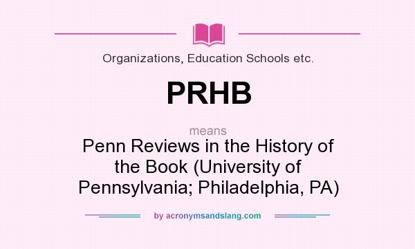 What does PRHB mean? It stands for Penn Reviews in the History of the Book (University of Pennsylvania; Philadelphia, PA)