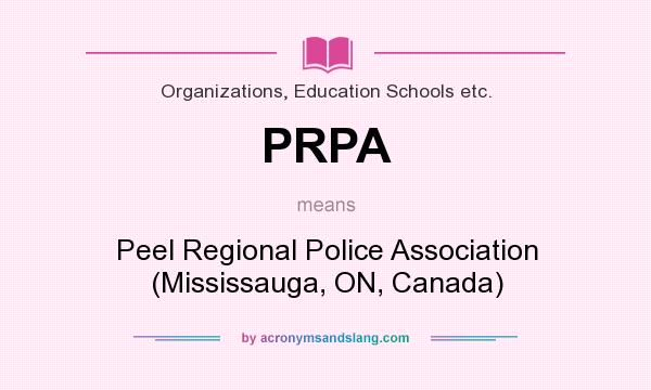 What does PRPA mean? It stands for Peel Regional Police Association (Mississauga, ON, Canada)