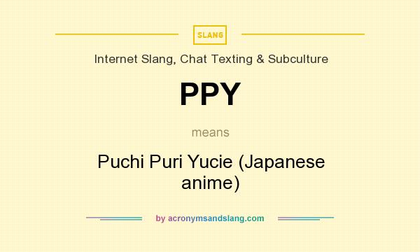 What does PPY mean? It stands for Puchi Puri Yucie (Japanese anime)