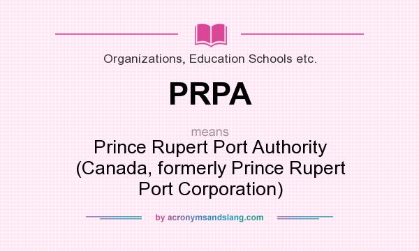 What does PRPA mean? It stands for Prince Rupert Port Authority (Canada, formerly Prince Rupert Port Corporation)