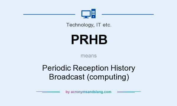 What does PRHB mean? It stands for Periodic Reception History Broadcast (computing)