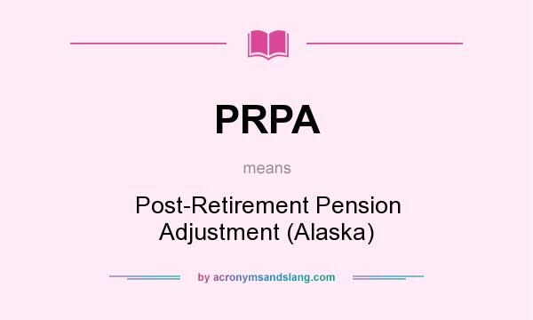 What does PRPA mean? It stands for Post-Retirement Pension Adjustment (Alaska)