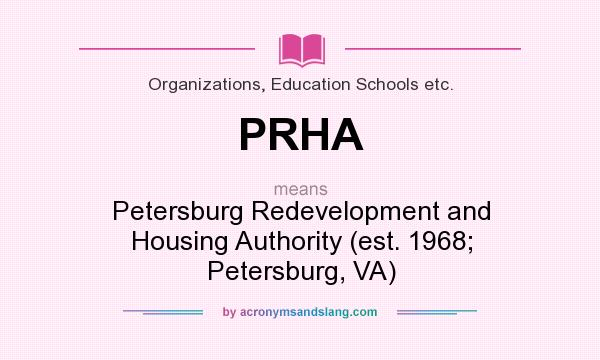 What does PRHA mean? It stands for Petersburg Redevelopment and Housing Authority (est. 1968; Petersburg, VA)