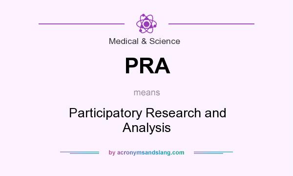 What does PRA mean? It stands for Participatory Research and Analysis