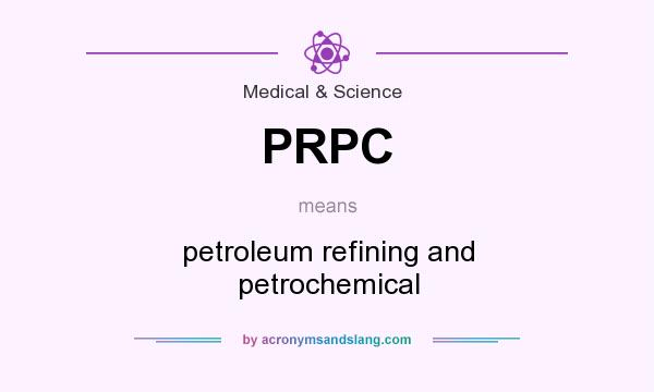 What does PRPC mean? It stands for petroleum refining and petrochemical