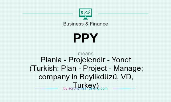What does PPY mean? It stands for Planla - Projelendir - Yonet (Turkish: Plan - Project - Manage; company in Beylikdüzü, VD, Turkey)