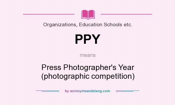 What does PPY mean? It stands for Press Photographer`s Year (photographic competition)