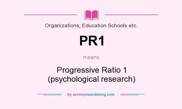 What does PR1 mean? It stands for Progressive Ratio 1 (psychological research)