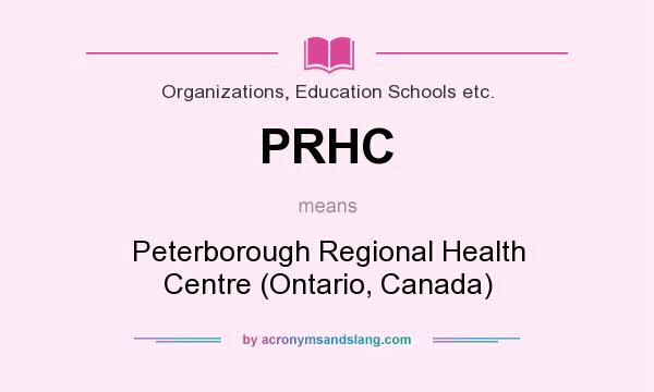 What does PRHC mean? It stands for Peterborough Regional Health Centre (Ontario, Canada)