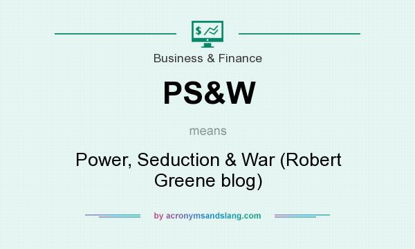What does PS&W mean? It stands for Power, Seduction & War (Robert Greene blog)
