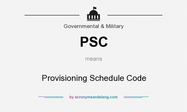 What does PSC mean? It stands for Provisioning Schedule Code