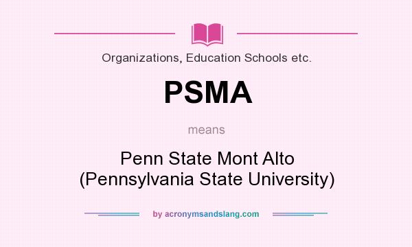 What does PSMA mean? It stands for Penn State Mont Alto (Pennsylvania State University)