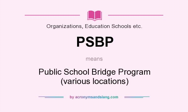 What does PSBP mean? It stands for Public School Bridge Program (various locations)