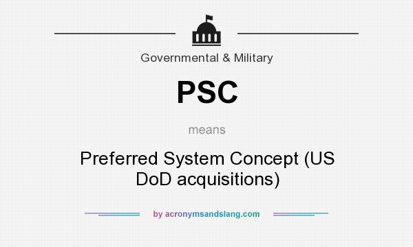 What does PSC mean? It stands for Preferred System Concept (US DoD acquisitions)