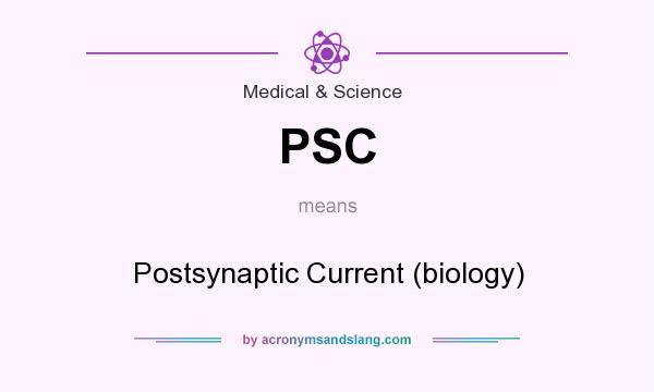What does PSC mean? It stands for Postsynaptic Current (biology)