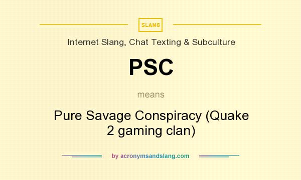 What does PSC mean? It stands for Pure Savage Conspiracy (Quake 2 gaming clan)