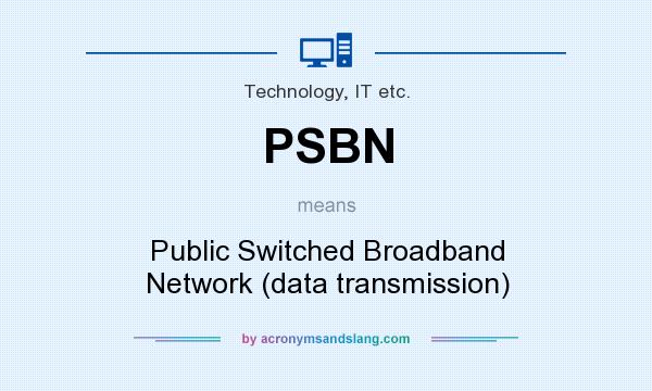 What does PSBN mean? It stands for Public Switched Broadband Network (data transmission)