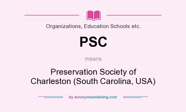 What does PSC mean? It stands for Preservation Society of Charleston (South Carolina, USA)