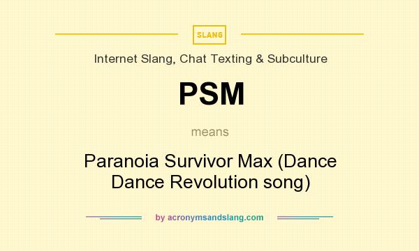 What does PSM mean? It stands for Paranoia Survivor Max (Dance Dance Revolution song)