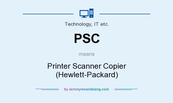 What does PSC mean? It stands for Printer Scanner Copier (Hewlett-Packard)