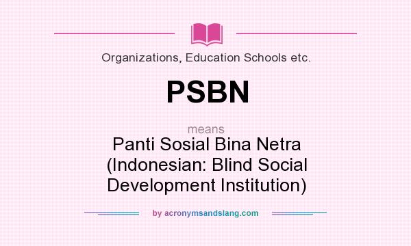 What does PSBN mean? It stands for Panti Sosial Bina Netra (Indonesian: Blind Social Development Institution)
