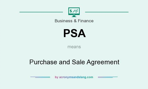 What does PSA mean? It stands for Purchase and Sale Agreement