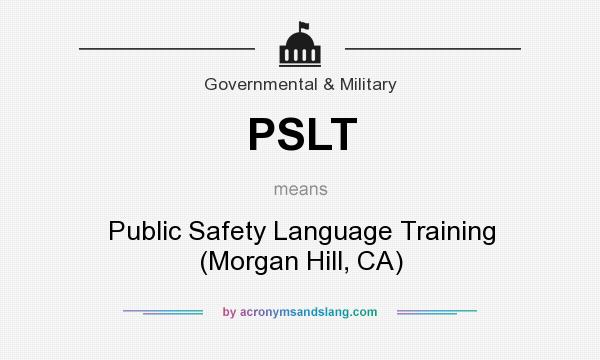 What does PSLT mean? It stands for Public Safety Language Training (Morgan Hill, CA)