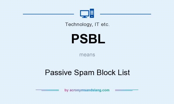 What does PSBL mean? It stands for Passive Spam Block List